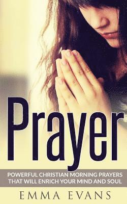 bokomslag Prayer: Powerful Christian Morning Prayers That Will Enrich Your Mind and Soul