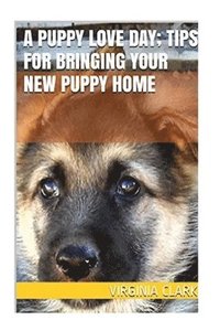 bokomslag A Puppy Love Day; Tips for Bringing a New Puppy Home
