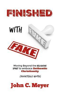 Finished with Fake: Moving beyond the religious spirit to embrace authentic christianity 1