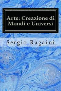 bokomslag Arte: Creazione di Mondi e Universi: Viaggio tra Arti Figurative, Matematica, Fisica e Musica