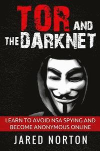 bokomslag Tor And The Dark Net: Learn To Avoid NSA Spying And Become Anonymous Online