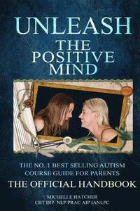 bokomslag Unleash The Positive Mind: The Ultimate Autism Handbook: The handbook to accompany the revolutionary new CBT course