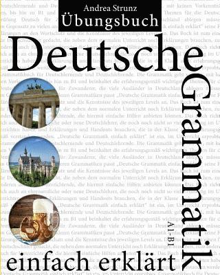Deutsche Grammatik einfach erklärt: Übungsbuch A1 - B1 1