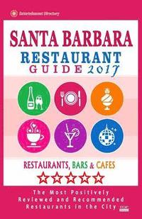 bokomslag Santa Barbara Restaurant Guide 2017: Best Rated Restaurants in Santa Barbara, California - 500 Restaurants, Bars and Cafés recommended for Visitors, 2