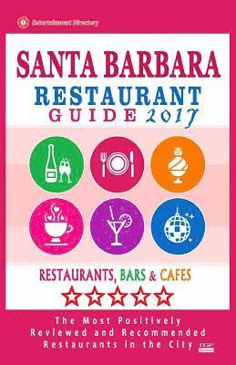 bokomslag Santa Barbara Restaurant Guide 2017: Best Rated Restaurants in Santa Barbara, California - 500 Restaurants, Bars and Cafés recommended for Visitors, 2