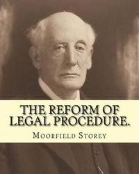 bokomslag The reform of legal procedure. By: Moorfield Storey(March 19, 1845 - October 24, 1929): Law reform, Procedure (Law) -- United States