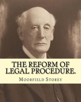 bokomslag The reform of legal procedure. By: Moorfield Storey(March 19, 1845 - October 24, 1929): Law reform, Procedure (Law) -- United States