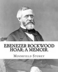 bokomslag Ebenezer Rockwood Hoar; a memoir. By: Moorfield Storey and By: Edward W. Emerson: Hoar, E. R. (Ebenezer Rockwood), 1816-1895, United States -- Politic
