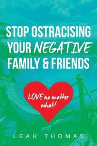 bokomslag Stop Ostracising Your Negative Family and Friends: Love No Matter What