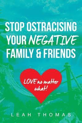 Stop Ostracising Your Negative Family and Friends: Love No Matter What 1