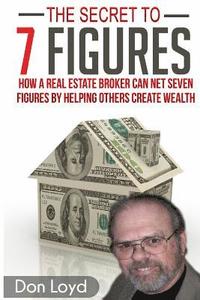 bokomslag The Secret to 7 Figures: How a Real Estate Broker Can Net Seven Figures by Helping Others Create Wealth