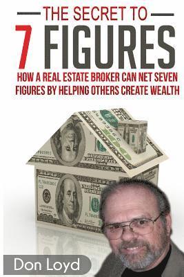 bokomslag The Secret to 7 Figures: How a Real Estate Broker Can Net Seven Figures by Helping Others Create Wealth