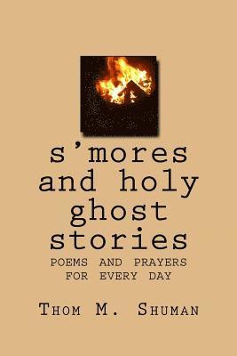 Thom M. Shuman - S'Mores and Holy Ghost Stories: Poems and Prayers for Every Day, Häftad