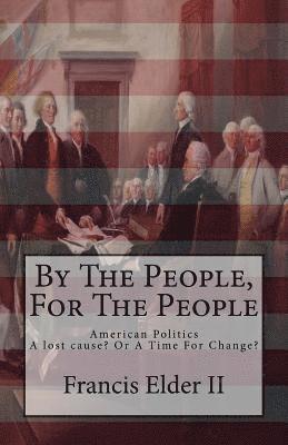 By The People, For The People: American Politics. A lost cause? Or A Time For Change? 1