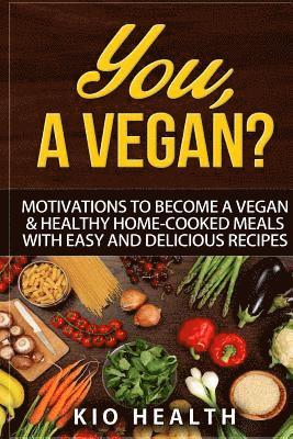 bokomslag You, A Vegan?: Motivations to Become a Vegan & Healthy Home-Cooked Meals with Easy and Delicious Recipes