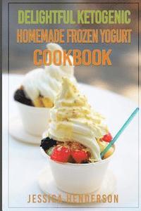 bokomslag Delightful Ketogenic Homemade Frozen Yogurt Cookbook: Top 35 Super Delicious Low Carb Homemade Frozen Yogurt Recipes To Lose Weight