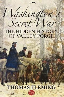 Washington's Secret War: The Hidden History of Valley Forge 1