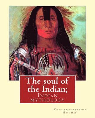 bokomslag The soul of the Indian; By: Charles Alexander Eastman: Indian mythology