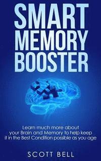 bokomslag Smart Memory Booster: Learn much more about your Brain and Memory to help keep it in the Best Condition possible as you age