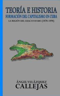 bokomslag Teoría e Historia: Formación del capitalismo en Cuba