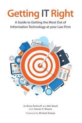 Getting IT Right: A Guide to Getting the Most Out of Information Technology at your Law Firm 1