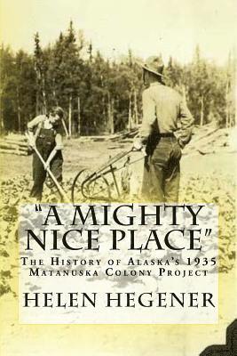 bokomslag 'A Mighty Nice Place': The History of Alaska's 1935 Matanuska Colony Project