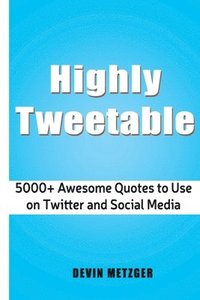 bokomslag Highly Tweetable: 5000+ Awesome Quotes to Use on Twitter and Social Media