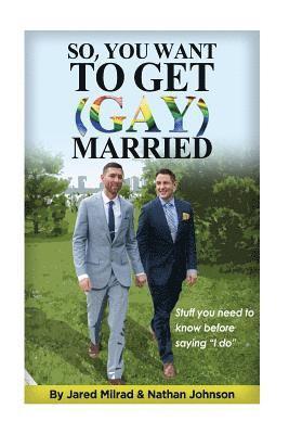 So, You Want To Get (Gay) Married: Stuff you need to know before saying 'I do' 1