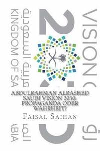 bokomslag Abdulrahman Alrashed: Saudi Vision 2030: Propaganda oder Wahrheit?: Naher Ostenspolitik