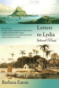 bokomslag Letters to Lydia 'beloved Persis': Fact and Fiction: the 19th century love affair between Henry Martyn, a chaplain of the East India Company, and his