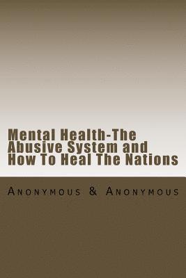 Mental Health-The Abusive System and How To Heal The Nations 1