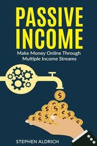 bokomslag Passive Income: Make Money Online Through Multiple Income Streams: Step By Step Guide To Create Financial Freedom