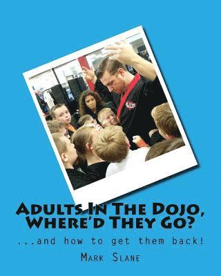 Adults In The Dojo, Where'd They Go?: ...and how to get them back! 1