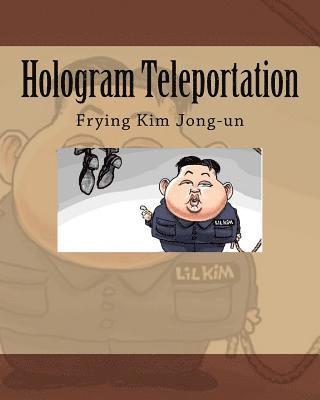 Hologram Teleportation: Frying Kim Jong-un 1