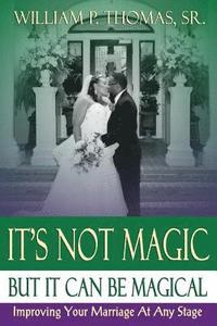 bokomslag It's Not Magic: But It Can Be Magical: Improving Your Marriage At Any Stage