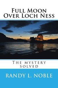 bokomslag Full Moon Over Loch Ness: The Mystery Solved