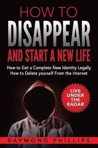 bokomslag How to Disappear and Start a New Life: How to Get a Complete New Identity Legally, How to Delete Yourself From The Internet