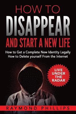 bokomslag How to Disappear and Start a New Life: How to Get a Complete New Identity Legally, How to Delete Yourself From The Internet