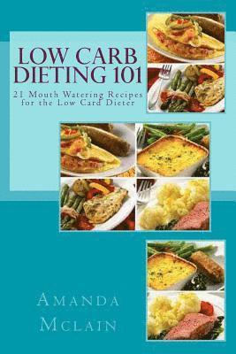 Low Carb Dieting 101: 21 Mouth Watering Recipes for the Low Card Dieter 1