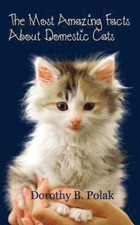 bokomslag The Most Amazing Facts About Domestic Cats