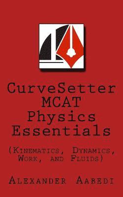 CurveSetter MCAT Physics Essentials: (Kinematics, Dynamics, Work, and Fluids) 1