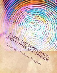 bokomslag Larry the Leprechaun and fairies and friends: Irish Tales of Larry the Leprechaun takes everyone to meet his friends.