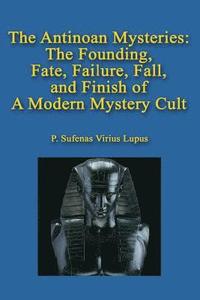 bokomslag The Antinoan Mysteries: : The Founding, Fate, Failure, Fall, and Finish of a Modern Mystery Cult