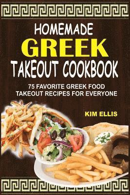 Homemade Greek Takeout Cookbook: 75 Favorite Greek Foods Takeout Recipes For Everyone 1