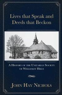 bokomslag Lives that Speak and Deeds that Beckon: A History of the Unitarian Society of Wellesley Hills