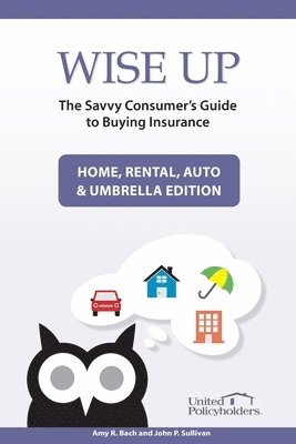 Wise Up: The Savvy Consumer's Guide to Buying Insurance: Home, Rental, Auto & Umbrella Edition 1