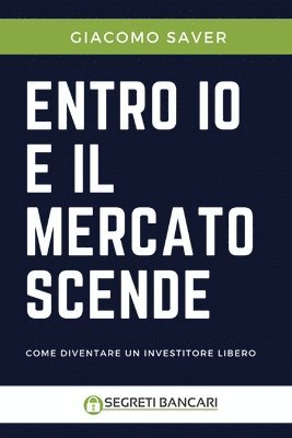 bokomslag Entro Io e il Mercato Scende: Come diventare un investitore libero, come investire oggi e come guadagnare soldi con gli ETF