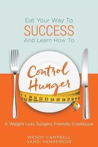 bokomslag Eat Your Way To Success And Learn How To Control Hunger - A Weight Loss Surgery Friendly Cookbook