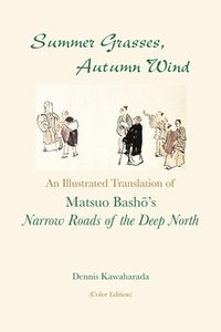 bokomslag Summer Grasses, Autumn Wind: An Illustrated Translation of Basho's 'Narrow Roads of the Deep North' (Oku no Hosomichi') (Color Edition)