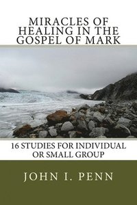 bokomslag Miracles of Healing in the Gospel of Mark: 16 Studies for Individual or Small Group
